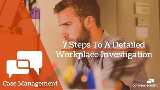 Case Management: 7 Steps to a Detailed Workplace Investigation