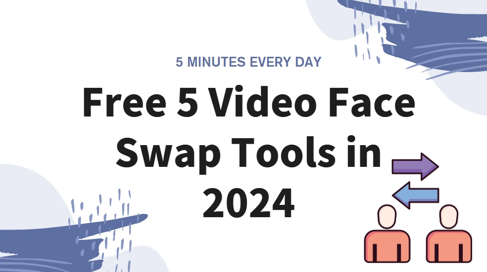 Free 5 Video Face Swap Tools in 2024 |5 Minutes Every Day